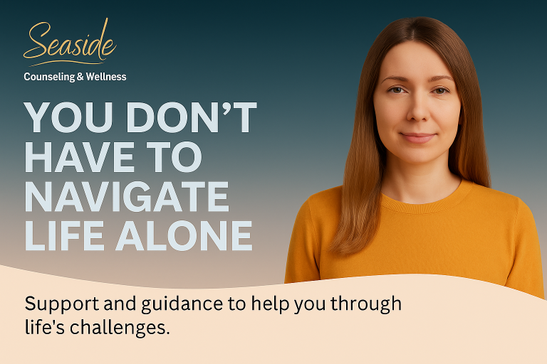 You Don’t Have to Navigate Life Alone | Seaside Counseling & Wellness